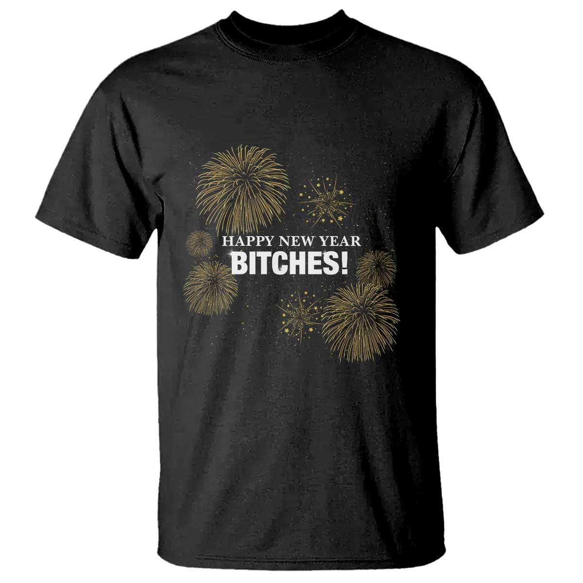 Funny Happy New Year Bitches T Shirt NYE Party Fireworks - Wonder Print Shop