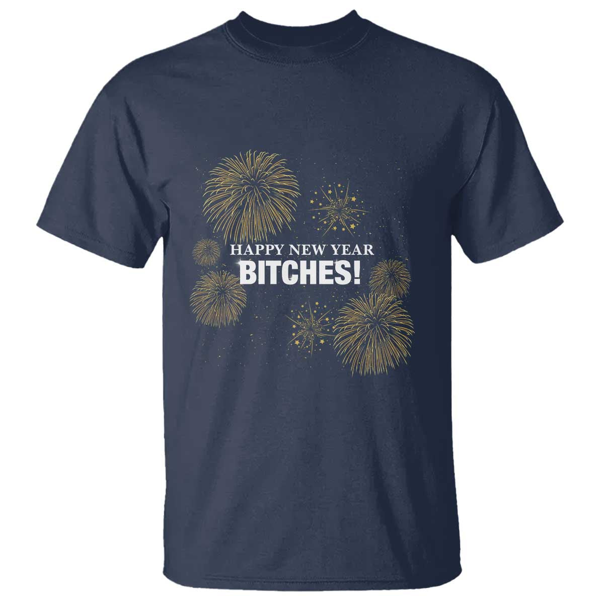 Funny Happy New Year Bitches T Shirt NYE Party Fireworks - Wonder Print Shop