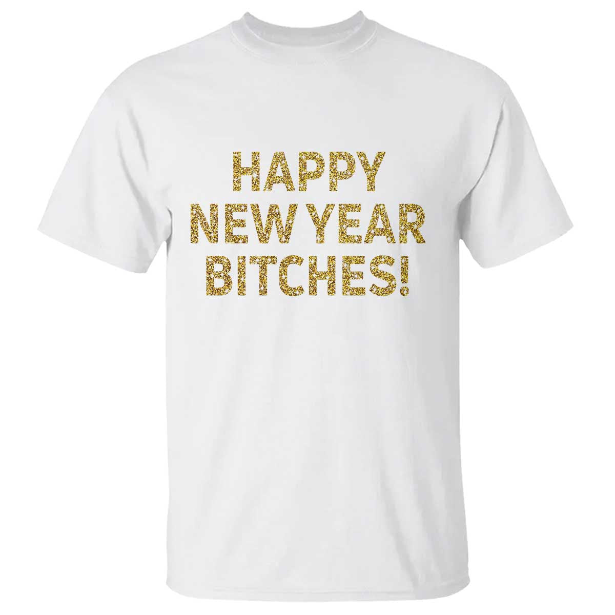 Funny Happy New Year Bitches T Shirt NYE Party Faux Glitter Effect Printed - Wonder Print Shop