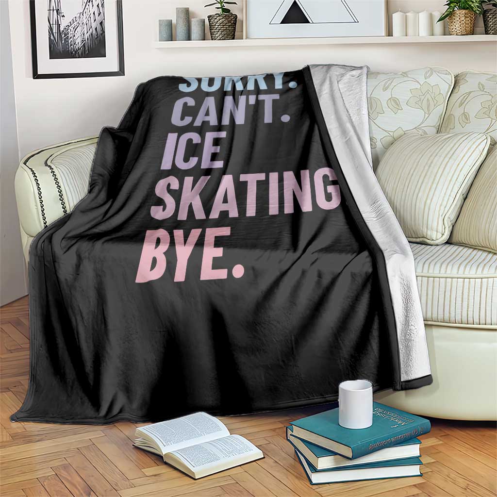 Sorry Cant Ice Skating Bye Throw Blanket Funny Ice Skating Lovers - Wonder Print Shop