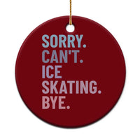 Sorry Cant Ice Skating Bye Ceramic Ornament Funny Ice Skating Lovers - Wonder Print Shop