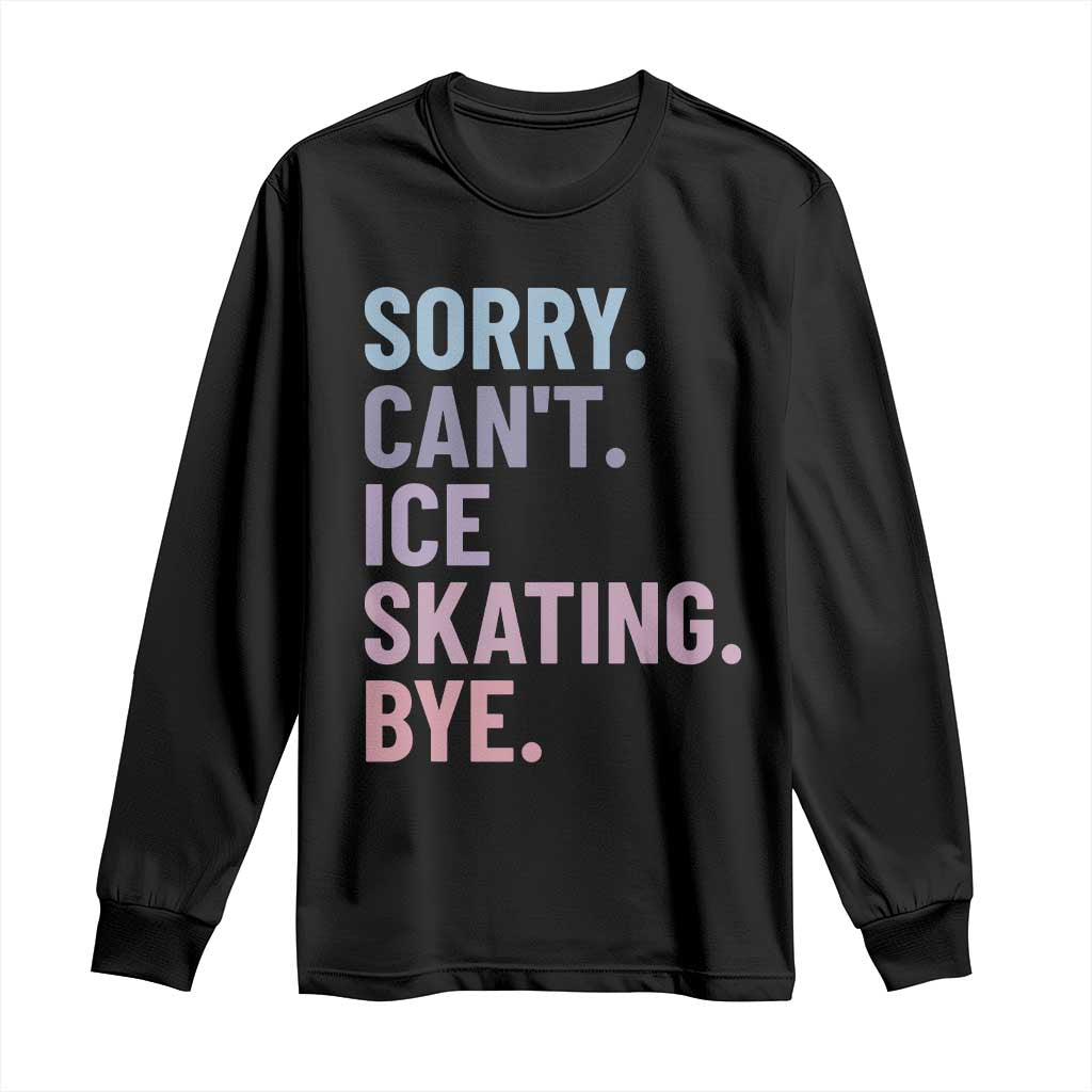 Sorry Cant Ice Skating Bye Long Sleeve Shirt Funny Ice Skating Lovers - Wonder Print Shop