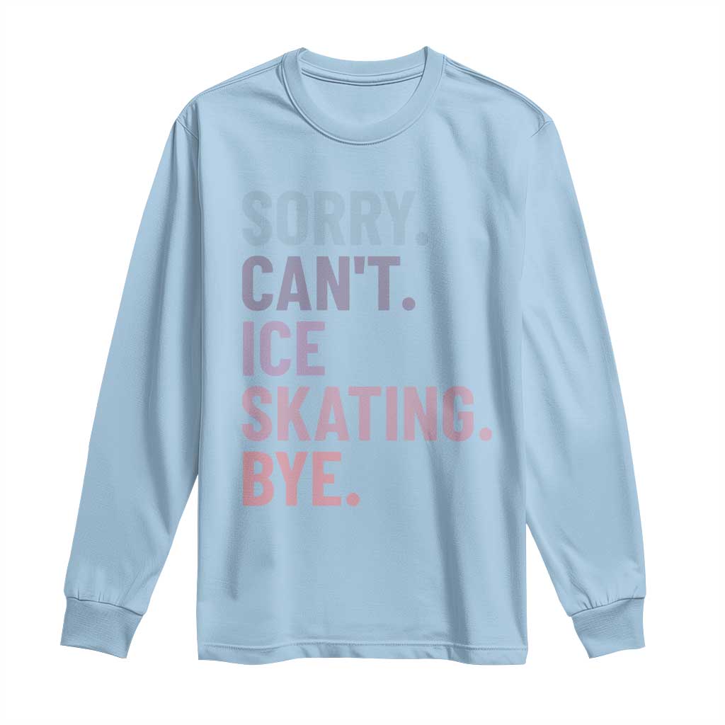 Sorry Cant Ice Skating Bye Long Sleeve Shirt Funny Ice Skating Lovers - Wonder Print Shop