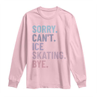 Sorry Cant Ice Skating Bye Long Sleeve Shirt Funny Ice Skating Lovers - Wonder Print Shop