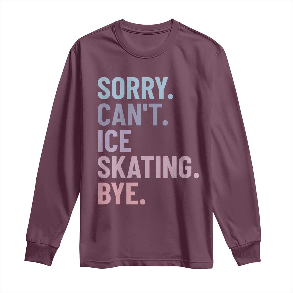 Sorry Cant Ice Skating Bye Long Sleeve Shirt Funny Ice Skating Lovers - Wonder Print Shop