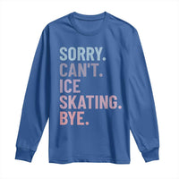 Sorry Cant Ice Skating Bye Long Sleeve Shirt Funny Ice Skating Lovers - Wonder Print Shop