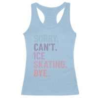 Sorry Cant Ice Skating Bye Racerback Tank Top Funny Ice Skating Lovers - Wonder Print Shop