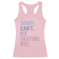 Sorry Cant Ice Skating Bye Racerback Tank Top Funny Ice Skating Lovers - Wonder Print Shop