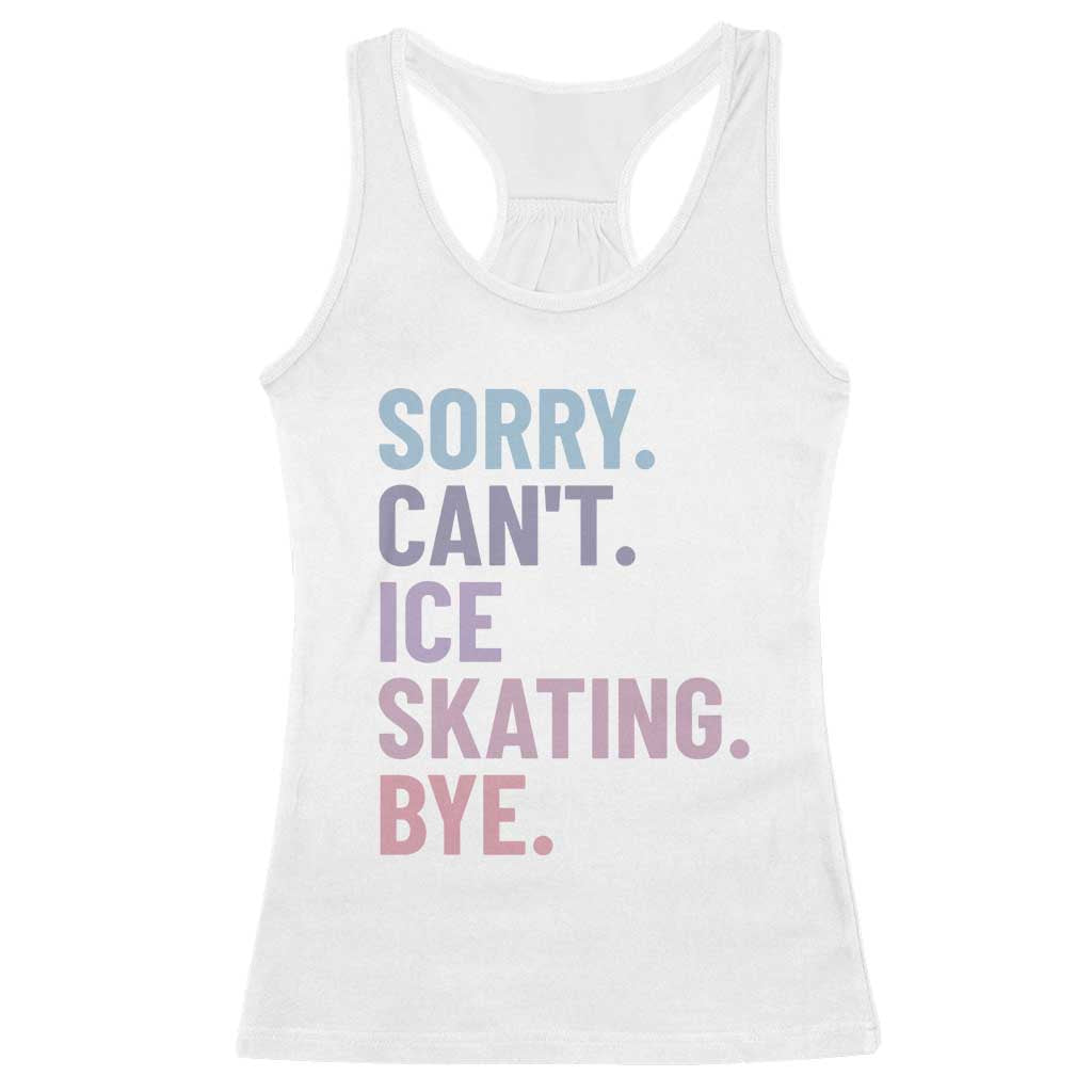 Sorry Cant Ice Skating Bye Racerback Tank Top Funny Ice Skating Lovers - Wonder Print Shop
