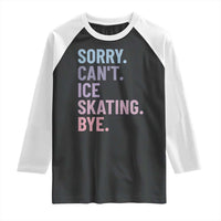 Sorry Cant Ice Skating Bye Raglan Shirt Funny Ice Skating Lovers - Wonder Print Shop
