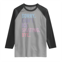 Sorry Cant Ice Skating Bye Raglan Shirt Funny Ice Skating Lovers - Wonder Print Shop