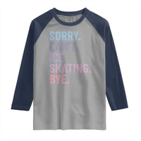 Sorry Cant Ice Skating Bye Raglan Shirt Funny Ice Skating Lovers - Wonder Print Shop