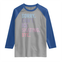 Sorry Cant Ice Skating Bye Raglan Shirt Funny Ice Skating Lovers - Wonder Print Shop