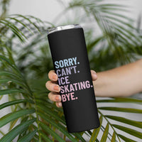 Sorry Cant Ice Skating Bye Skinny Tumbler Funny Ice Skating Lovers - Wonder Print Shop