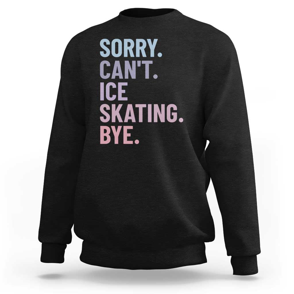 Sorry Cant Ice Skating Bye Sweatshirt Funny Ice Skating Lovers - Wonder Print Shop