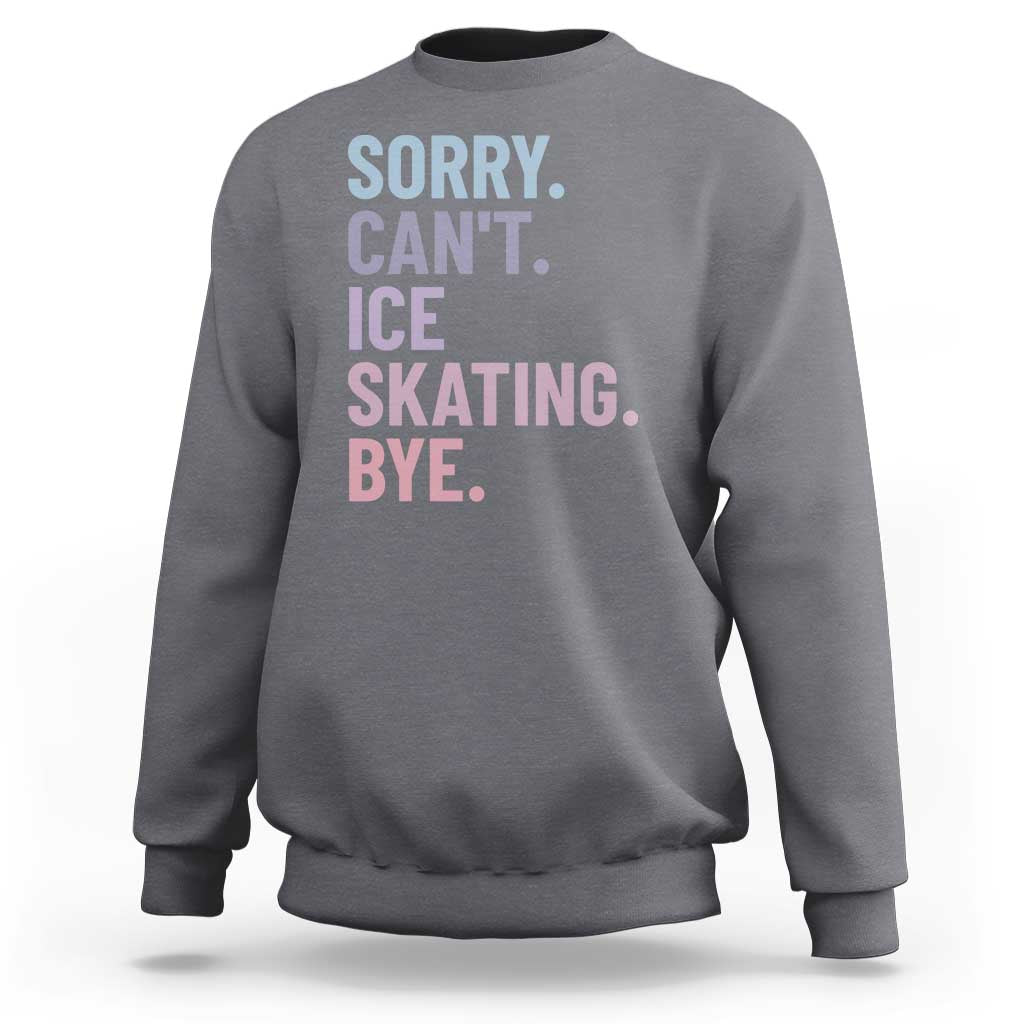 Sorry Cant Ice Skating Bye Sweatshirt Funny Ice Skating Lovers - Wonder Print Shop