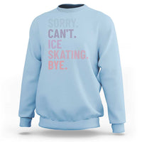Sorry Cant Ice Skating Bye Sweatshirt Funny Ice Skating Lovers - Wonder Print Shop