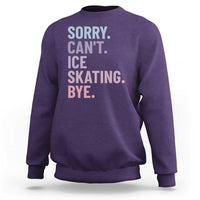 Sorry Cant Ice Skating Bye Sweatshirt Funny Ice Skating Lovers - Wonder Print Shop
