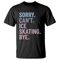 Sorry Cant Ice Skating Bye T Shirt Funny Ice Skating Lovers - Wonder Print Shop