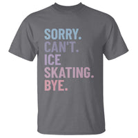 Sorry Cant Ice Skating Bye T Shirt Funny Ice Skating Lovers - Wonder Print Shop