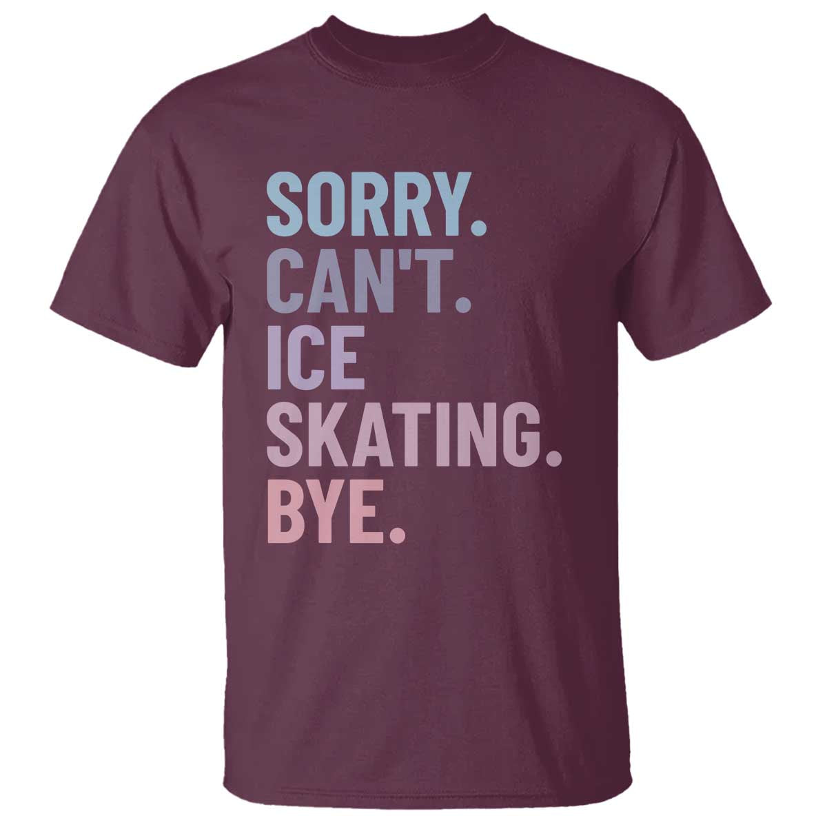Sorry Cant Ice Skating Bye T Shirt Funny Ice Skating Lovers - Wonder Print Shop