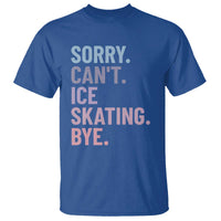 Sorry Cant Ice Skating Bye T Shirt Funny Ice Skating Lovers - Wonder Print Shop