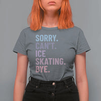Sorry Cant Ice Skating Bye T Shirt For Women Funny Ice Skating Lovers - Wonder Print Shop