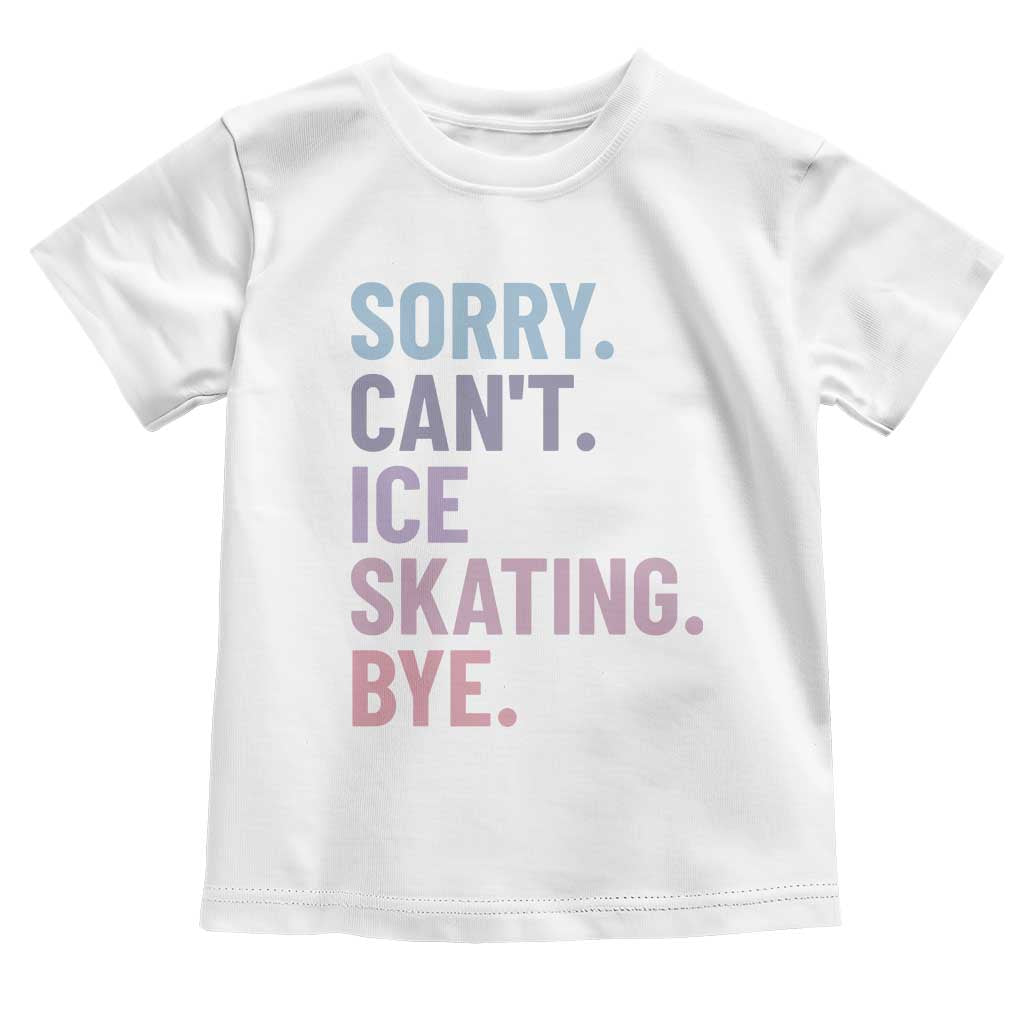 Sorry Cant Ice Skating Bye Toddler T Shirt Funny Ice Skating Lovers - Wonder Print Shop