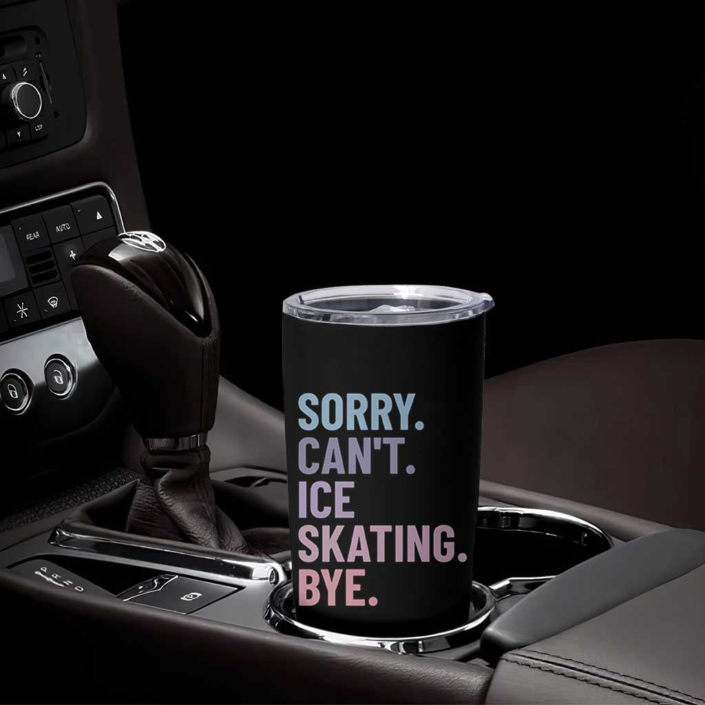 Sorry Cant Ice Skating Bye Tumbler Cup Funny Ice Skating Lovers - Wonder Print Shop