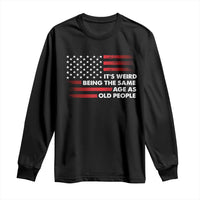Funny It's Weird Being The Same Age As Old People Long Sleeve Shirt Vintage American Flag