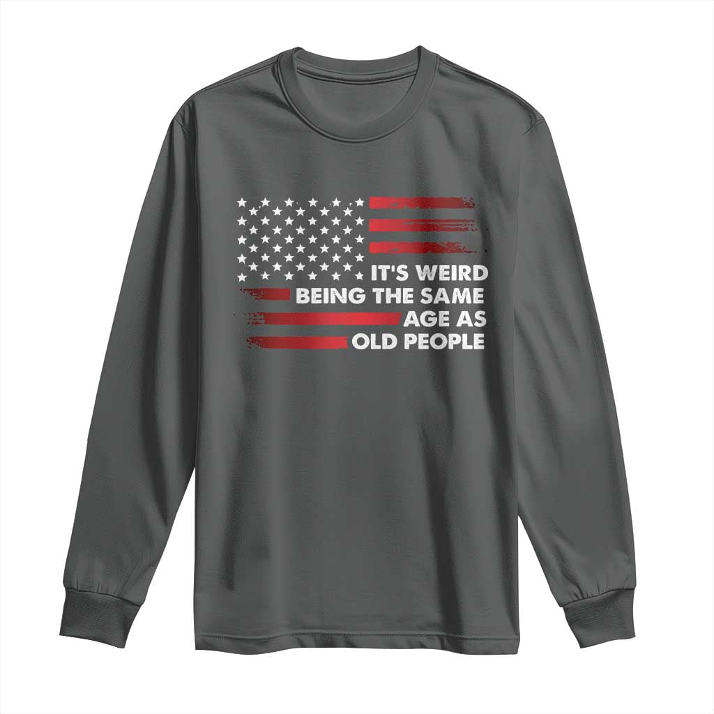 Funny It's Weird Being The Same Age As Old People Long Sleeve Shirt Vintage American Flag