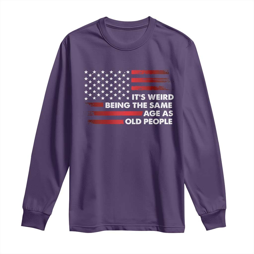 Funny It's Weird Being The Same Age As Old People Long Sleeve Shirt Vintage American Flag