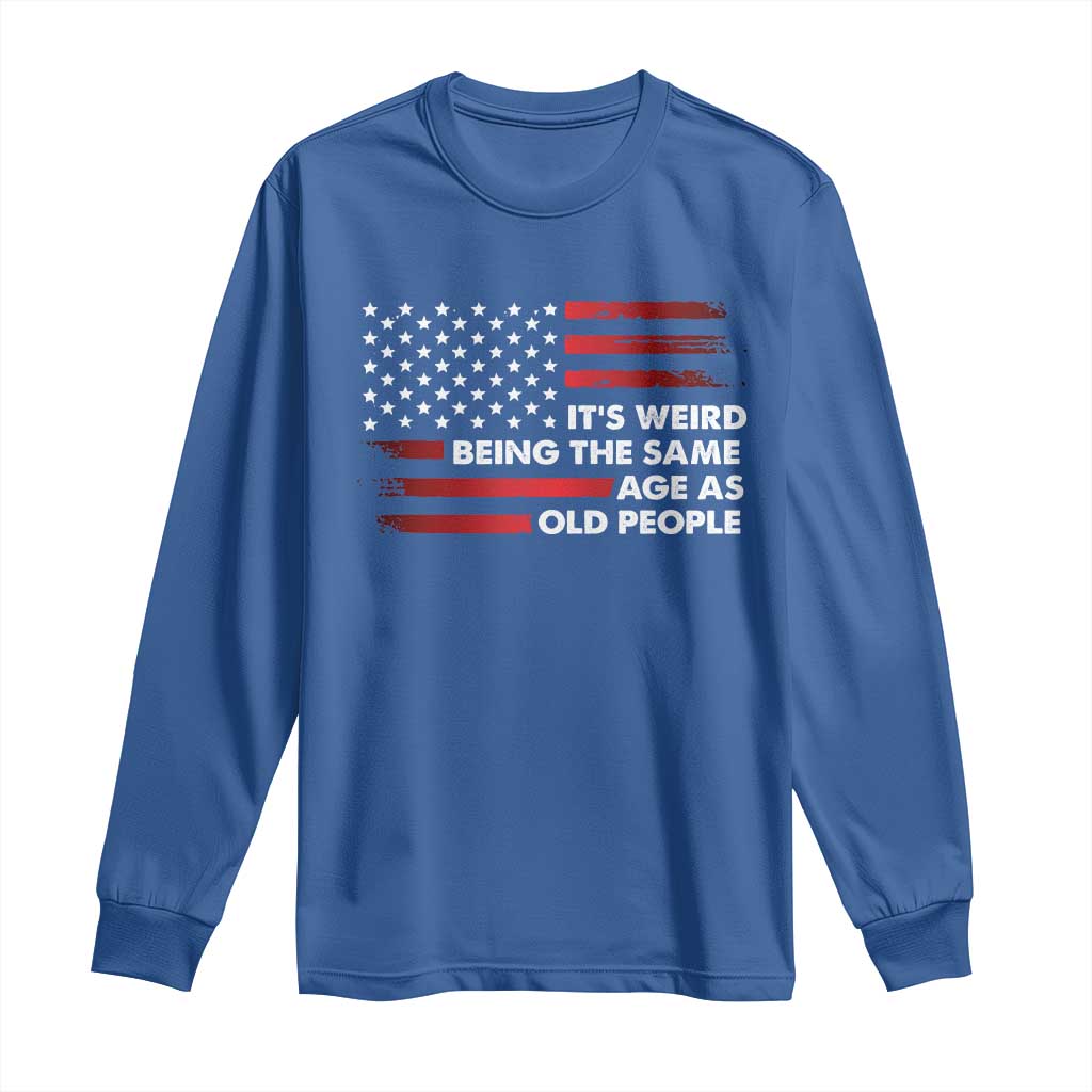 Funny It's Weird Being The Same Age As Old People Long Sleeve Shirt Vintage American Flag