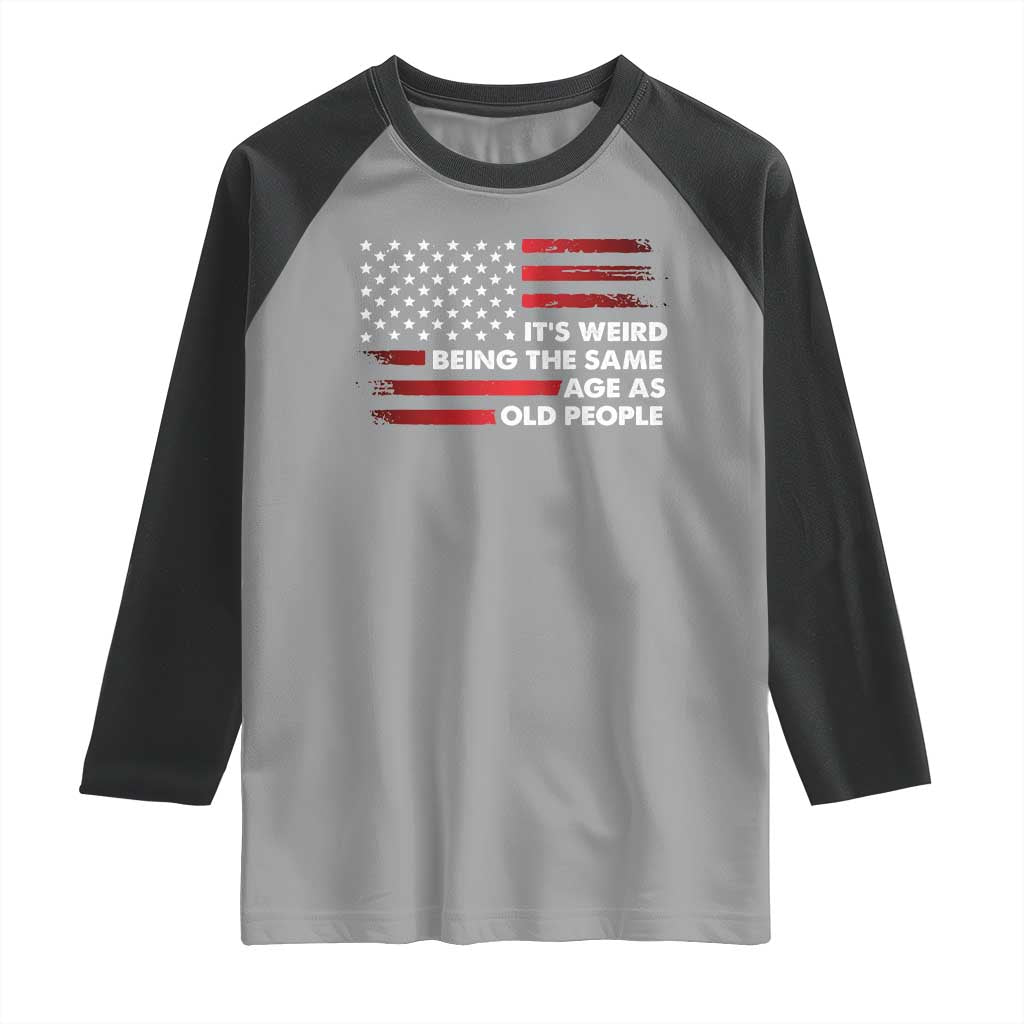 Funny It's Weird Being The Same Age As Old People Raglan Shirt Vintage American Flag