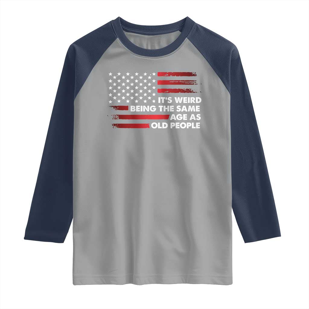 Funny It's Weird Being The Same Age As Old People Raglan Shirt Vintage American Flag