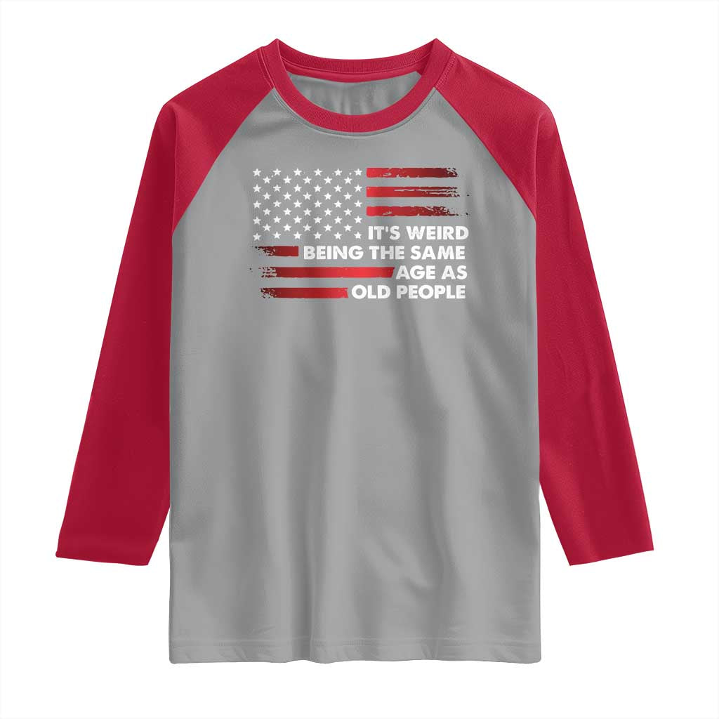 Funny It's Weird Being The Same Age As Old People Raglan Shirt Vintage American Flag
