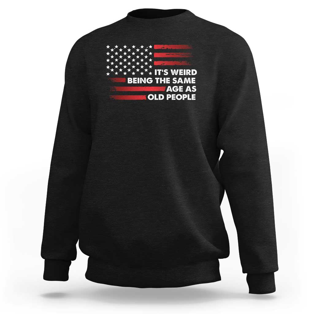 Funny It's Weird Being The Same Age As Old People Sweatshirt Vintage American Flag