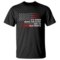 Funny It's Weird Being The Same Age As Old People T Shirt Vintage American Flag