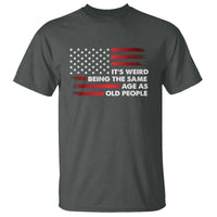 Funny It's Weird Being The Same Age As Old People T Shirt Vintage American Flag