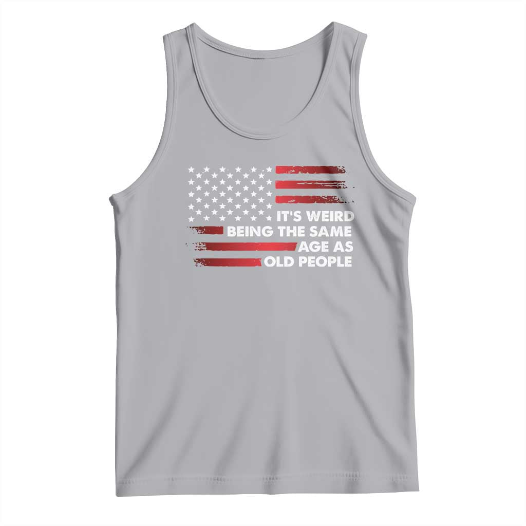 Funny It's Weird Being The Same Age As Old People Tank Top Vintage American Flag