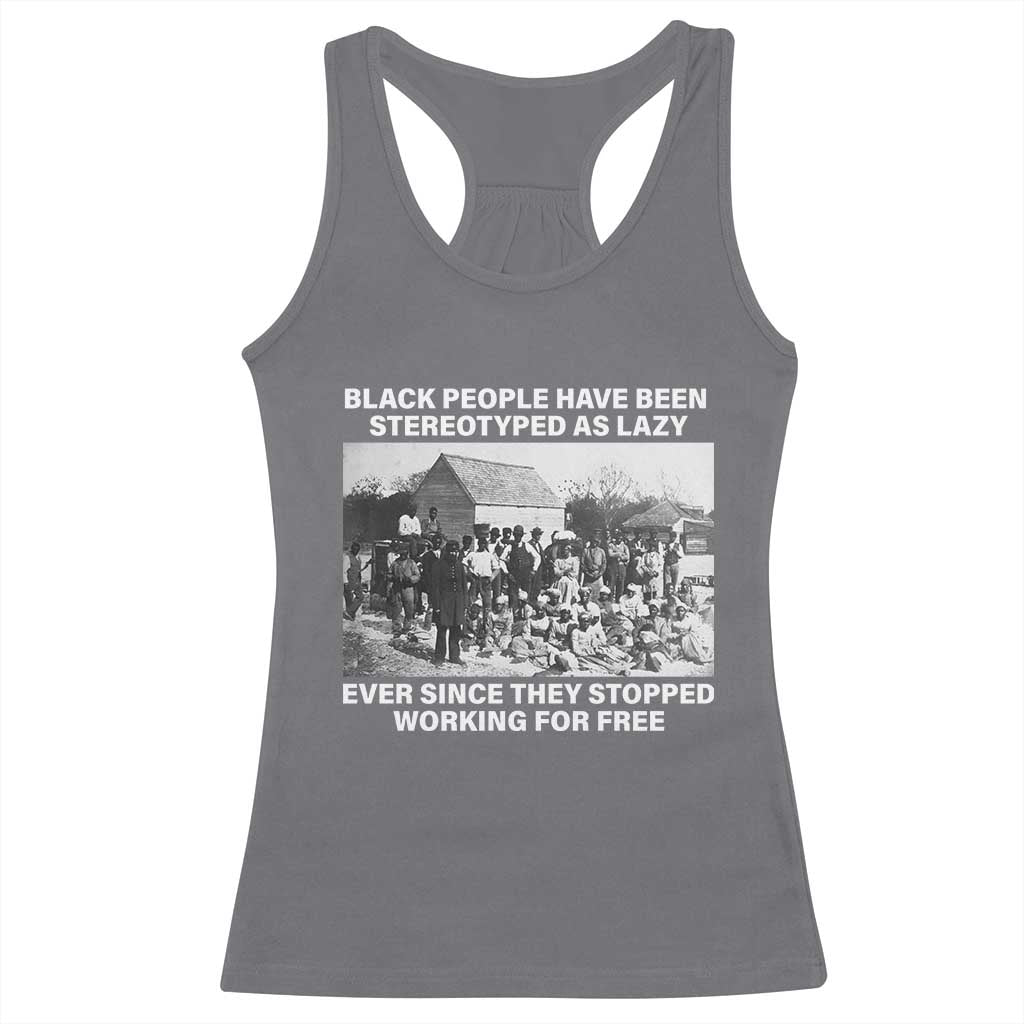 Black People Have Been Stereotyped As Lazy Ever Since They Stopped Working For Free Racerback Tank Top