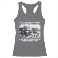 Black People Have Been Stereotyped As Lazy Ever Since They Stopped Working For Free Racerback Tank Top