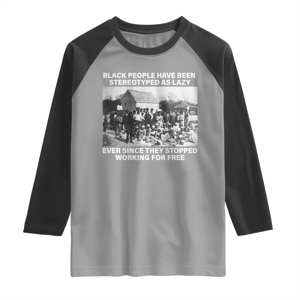 Black People Have Been Stereotyped As Lazy Ever Since They Stopped Working For Free Raglan Shirt