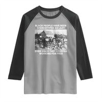 Black People Have Been Stereotyped As Lazy Ever Since They Stopped Working For Free Raglan Shirt