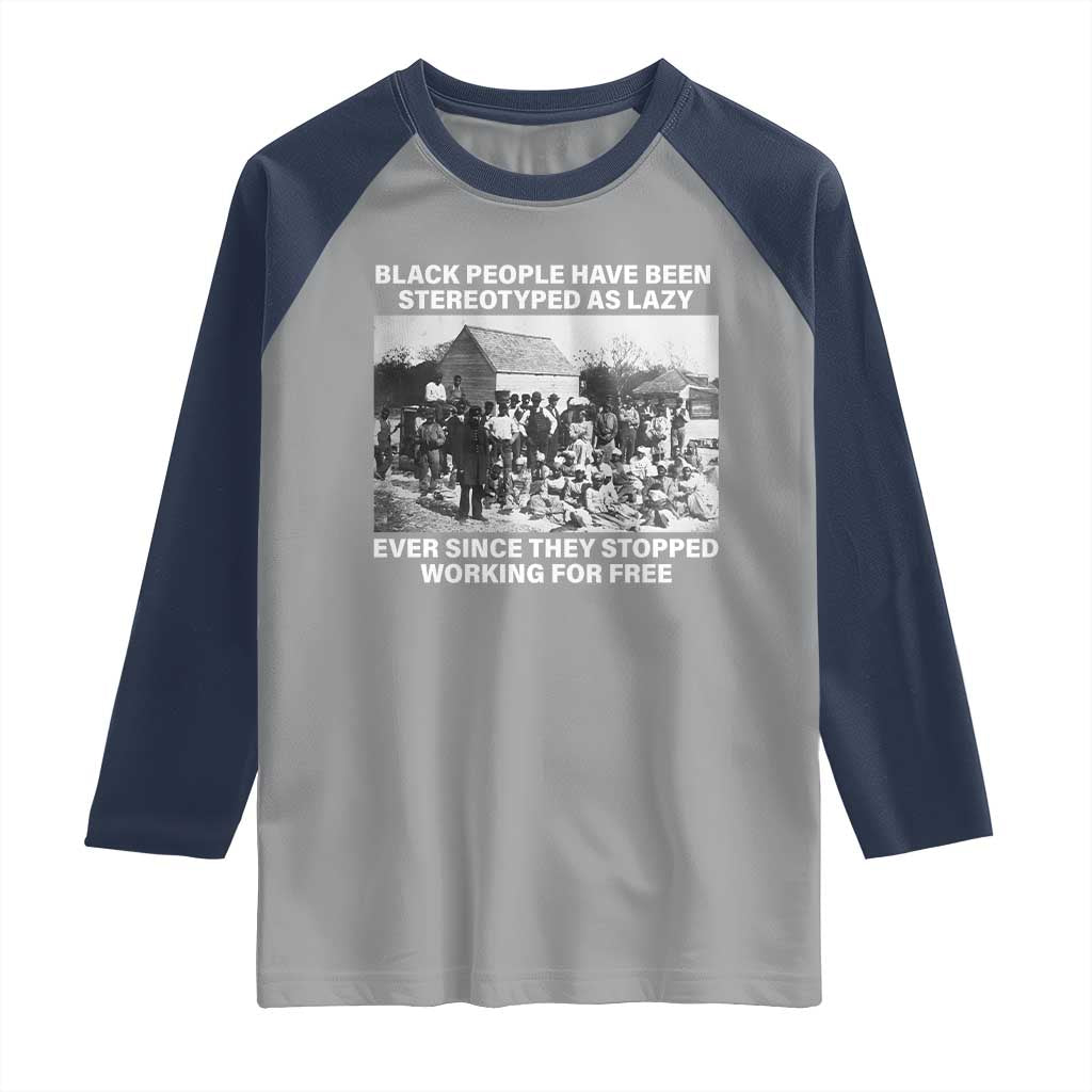 Black People Have Been Stereotyped As Lazy Ever Since They Stopped Working For Free Raglan Shirt