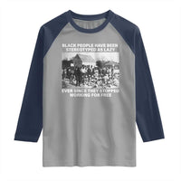 Black People Have Been Stereotyped As Lazy Ever Since They Stopped Working For Free Raglan Shirt