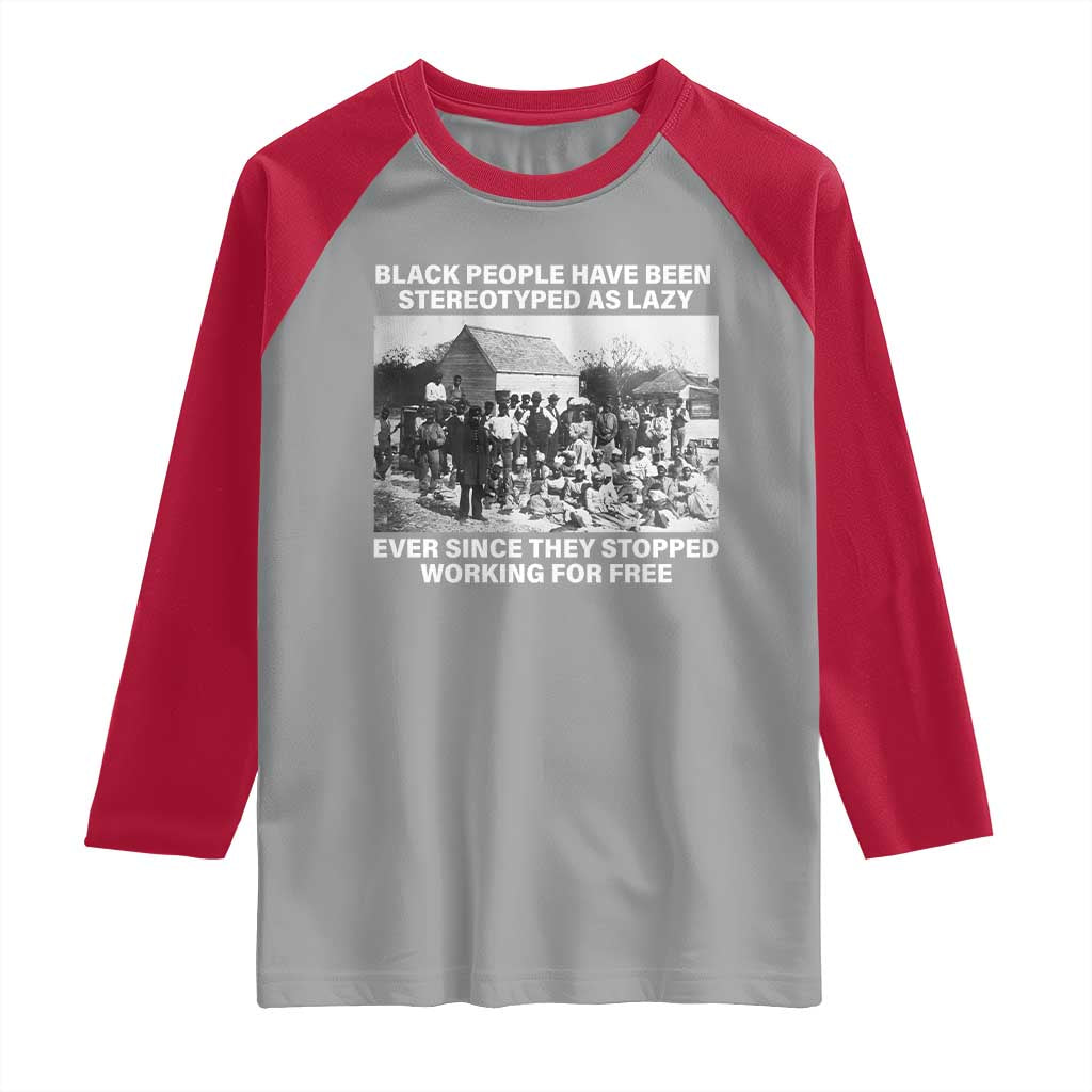 Black People Have Been Stereotyped As Lazy Ever Since They Stopped Working For Free Raglan Shirt