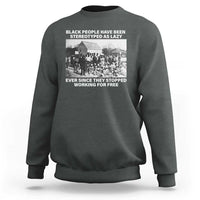 Black People Have Been Stereotyped As Lazy Ever Since They Stopped Working For Free Sweatshirt