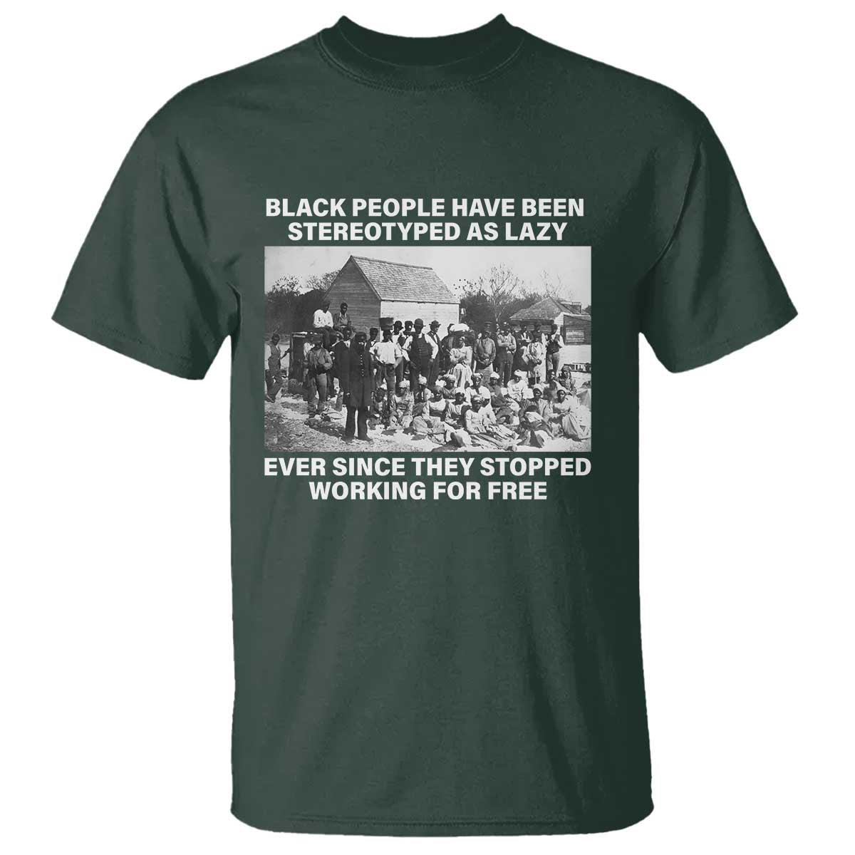 Black People Have Been Stereotyped As Lazy Ever Since They Stopped Working For Free T Shirt