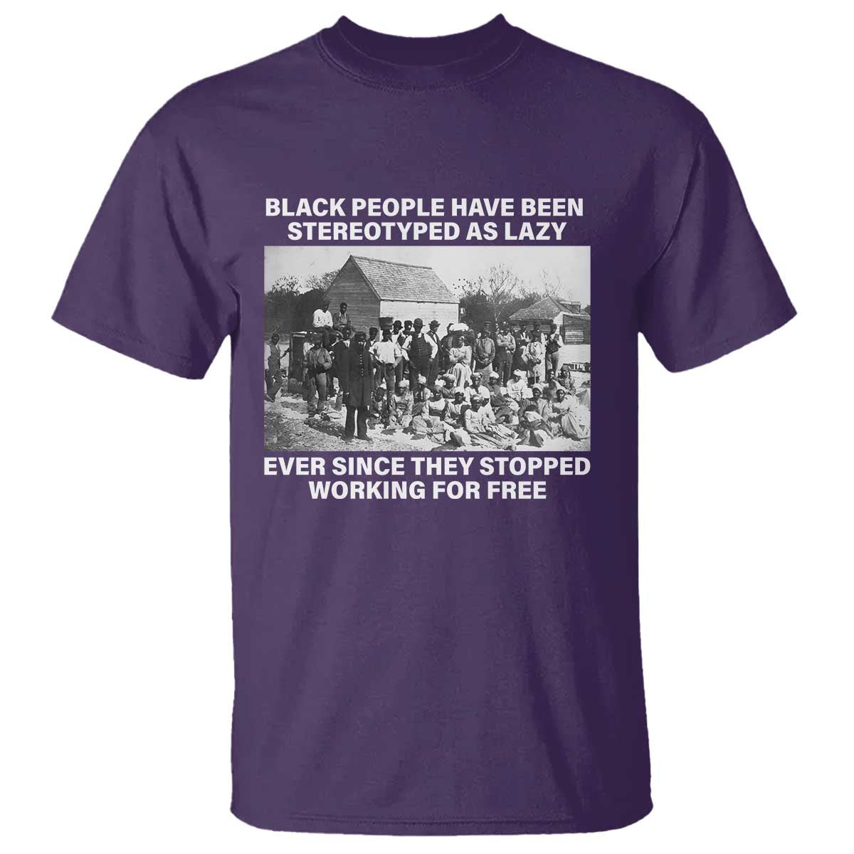 Black People Have Been Stereotyped As Lazy Ever Since They Stopped Working For Free T Shirt